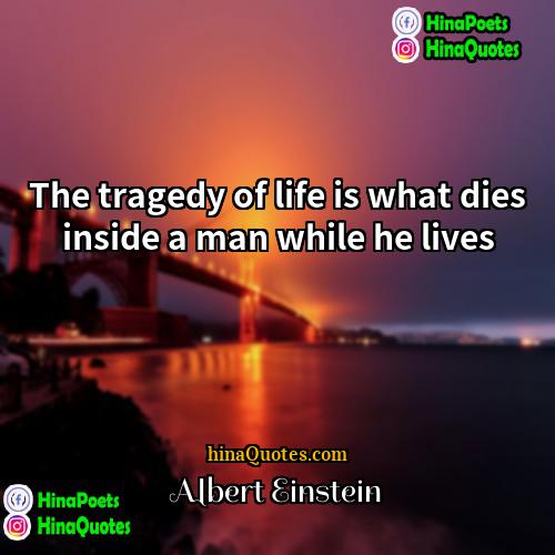 Albert Einstein Quotes | The tragedy of life is what dies